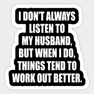 I Don't Always Listen To My Husband But When I Do Things Tend To Work Out Better Sticker